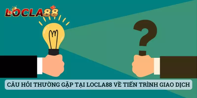 Câu hỏi thường gặp tại locla88 Câu hỏi thường gặp tại Locla88 về các tiến trình giao dịch tài chính