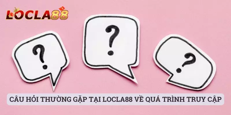 Câu hỏi thường gặp tại locla88 Câu hỏi thường gặp tại Locla88 về quá trình truy cập