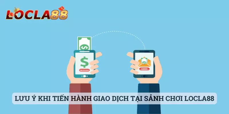 Nạp tiền locla88 Lưu ý khi tiến hành thực hiện giao dịch tại sảnh chơi Locla88